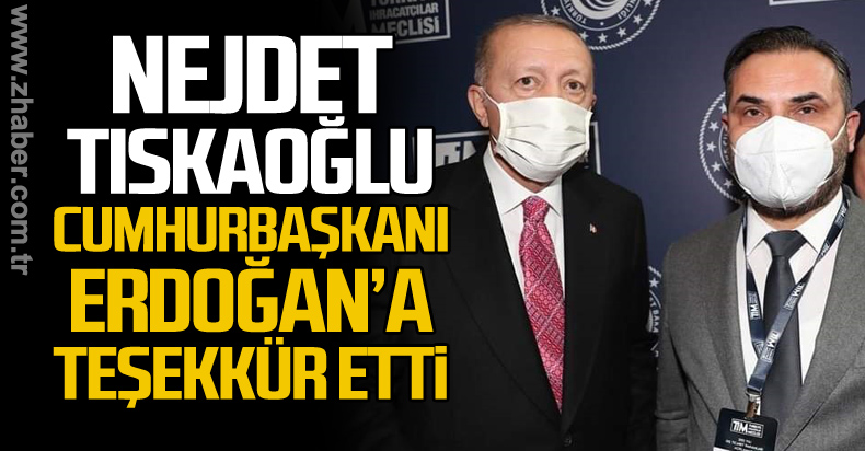 Nejdet Tıskaoğlu Cumhurbaşkanı'na Teşekkür Etti